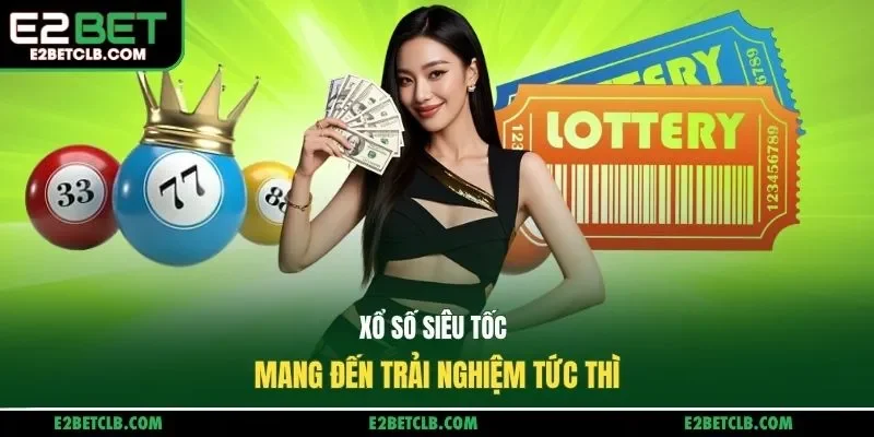 Xổ số siêu tốc mang đến trải nghiệm tức thì