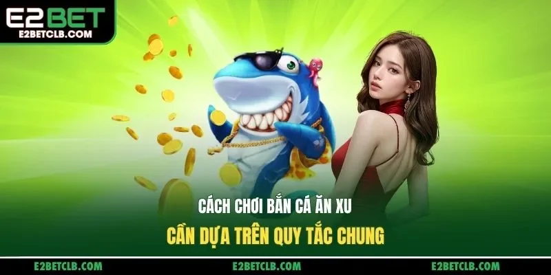 Cách chơi bắn cá ăn xu cần dựa trên quy tắc chung